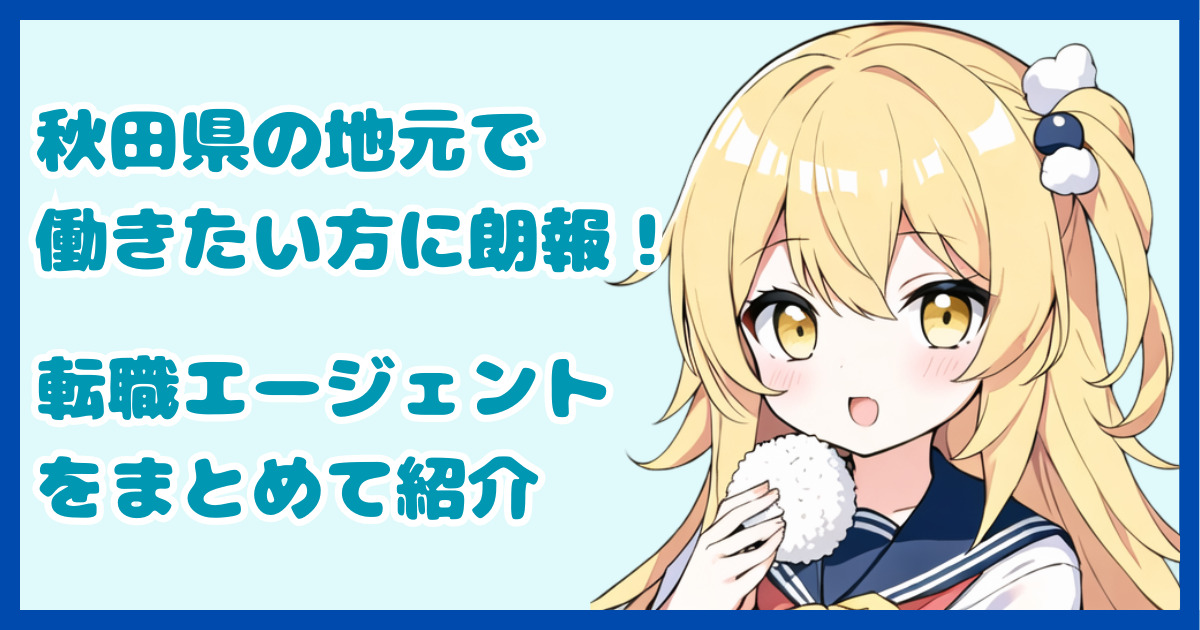 【地域密着型】秋田県の地元で働きたい方におすすめの転職エージェント2選