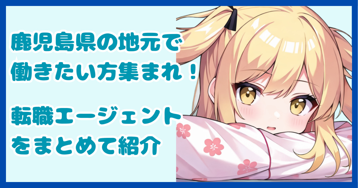 【地域密着型】鹿児島県の地元で働きたい方におすすめの転職エージェント4選