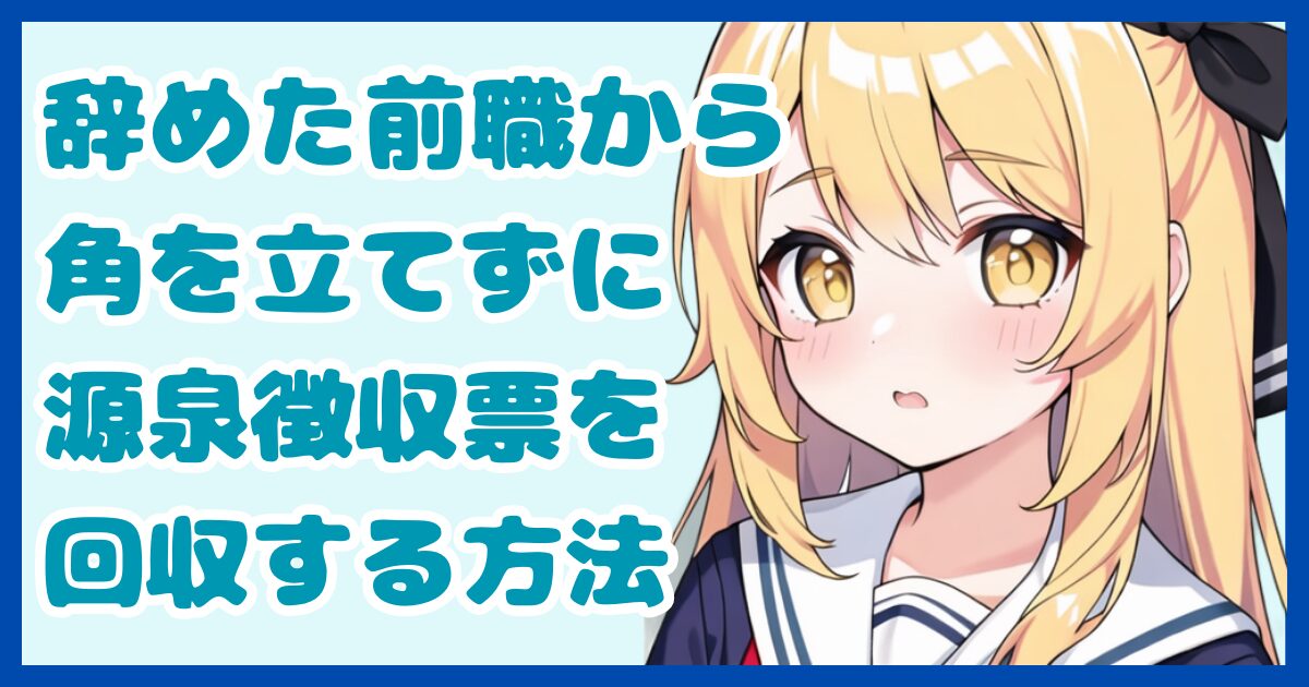 【年末調整/確定申告】辞めた前職から角を立てずに源泉徴収票を回収する方法