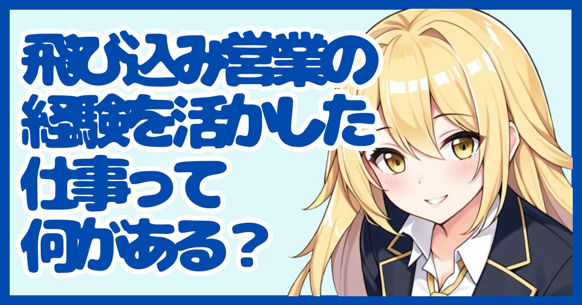 飛び込み営業の経験を活かせる仕事って？強みを武器に転職する方法